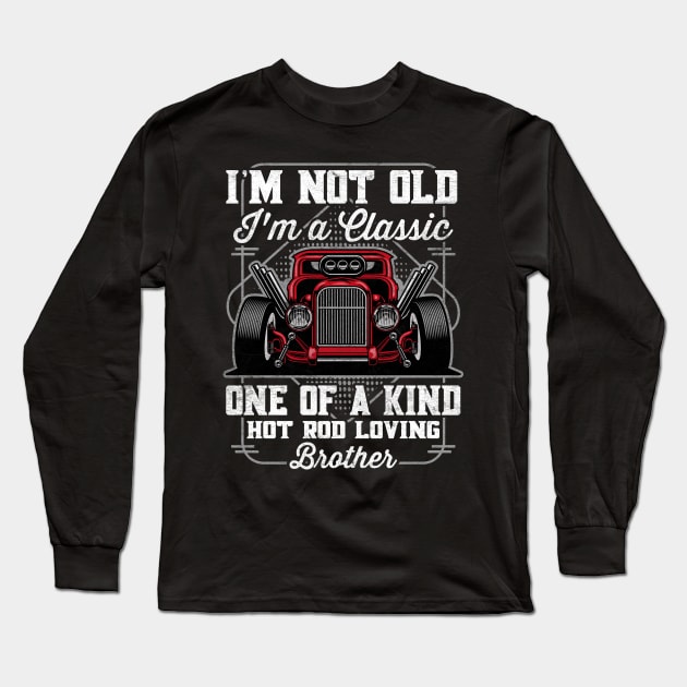 I'm Not Old I'm a Classic Hot Rod Loving Brother Long Sleeve T-Shirt by RadStar